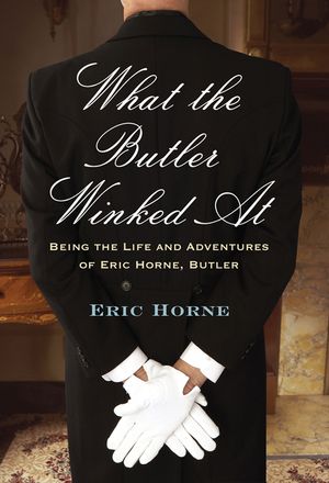 What the Butler Winked at: Being the Life and Adventures of Eric Horne, Butler image number 0