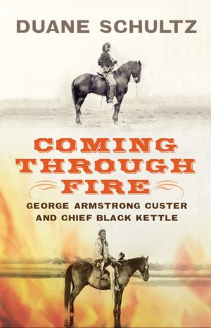 Coming Through Fire: George Armstrong Custer and Chief Black Kettle image number 0