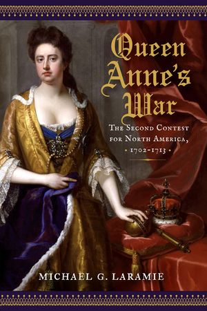 Queen Anne's War: The Second Contest for North America, 1702-1713 image number 0