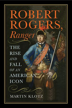 Robert Rogers, Ranger: The Rise and Fall of an American Icon image number 0