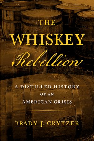 The Whiskey Rebellion: A Distilled History of an American Crisis image number 0