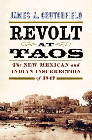 Revolt at Taos: The New Mexican and Indian Insurrection of 1847 image number 0