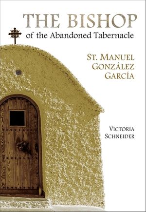 The Bishop of the Abandoned Tabernacle: Saint Manuel Gonzalez Garcia image number 0