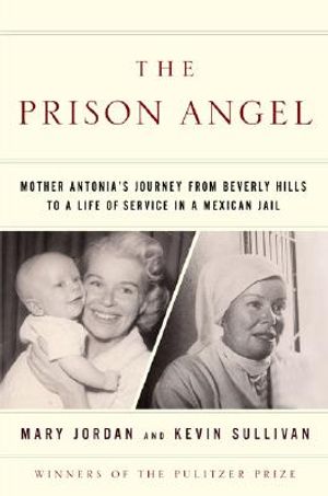 The Prison Angel: Mother Antonia's Journey from Beverly Hills to a Life of Service in a Mexican Jail image number 0