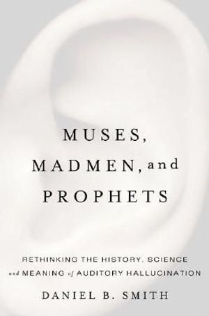 Muses, Madmen, and Prophets: Rethinking the History, Science, and Meaning of Auditory Hallucination image number 0