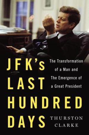 JFK's Last Hundred Days: The Transformation of a Man and the Emergence of a Great President image number 0