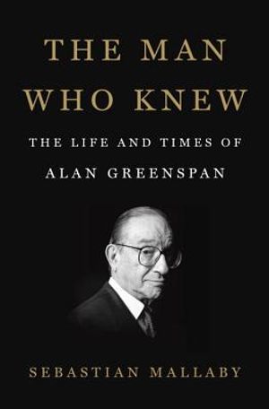 The Man Who Knew: The Life and Times of Alan Greenspan image number 0