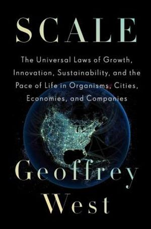 Scale: The Universal Laws of Growth, Innovation, Sustainability, and the Pace of Life in Organisms, Cities, Economies, and Co image number 0
