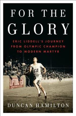 For the Glory: Eric Liddell's Journey from Olympic Champion to Modern Martyr image number 0
