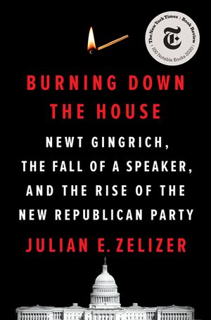 Burning Down the House: Newt Gingrich, the Fall of a Speaker, and the Rise of the New Republican Party image number 0