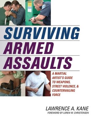 Surviving Armed Assaults: A Martial Artists Guide to Weapons, Street Violence, and Countervailing Force image number 0