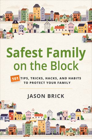 Safest Family on the Block: 101 Tips, Tricks, Hacks, and Habits to Protect Your Family image number 0