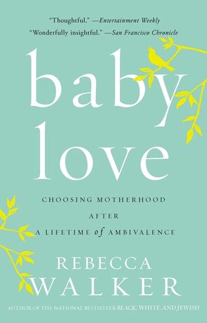 Baby Love: Choosing Motherhood After a Lifetime of Ambivalence image number 0
