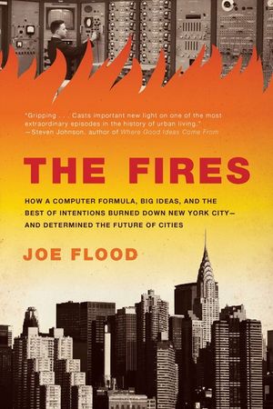 The Fires: How a Computer Formula, Big Ideas, and the Best of Intentions Burned Down New York City-And Determined the Future of C image number 0
