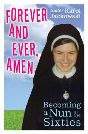 Forever and Ever, Amen: Becoming a Nun in the Sixties image number 0