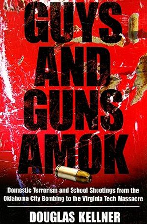 Guys and Guns Amok: Domestic Terrorism and School Shootings from the Oklahoma City Bombing to the Virginia Tech Massacre image number 0