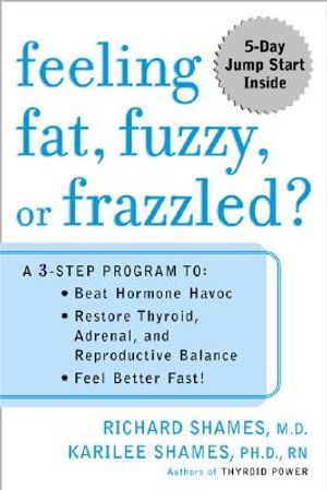 Feeling Fat, Fuzzy, or Frazzled?: A 3-Step Program To: Beat Hormone Havoc, Restore Thyroid, Adrenal, and Reproductive Balance, and Feel Better Fast! image number 0