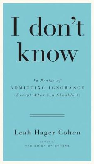 I Don't Know: In Praise of Admitting Ignorance (Except When You Shouldn't) image number 0