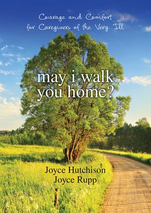 May I Walk You Home?: Courage and Comfort for Caregivers of the Very Ill image number 0