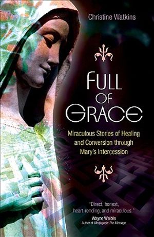 Full of Grace: Miraculous Stories of Healing and Conversion Through Mary's Intercession image number 0