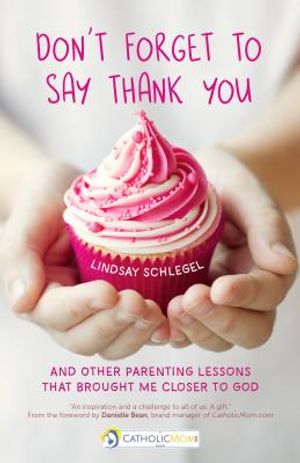 Don't Forget to Say Thank You: And Other Parenting Lessons That Brought Me Closer to God image number 0