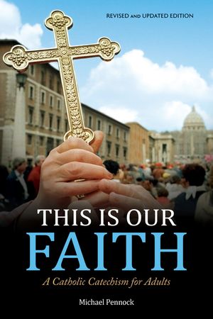 This Is Our Faith: A Catholic Catechism for Adults image number 0
