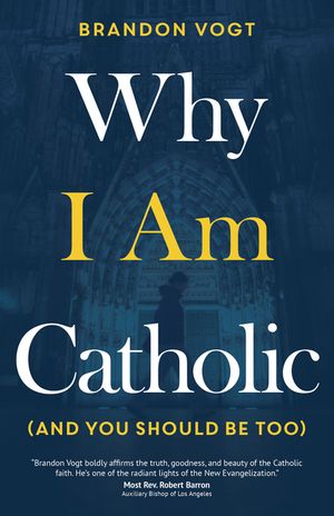 Why I Am Catholic (and You Should Be Too) image number 0