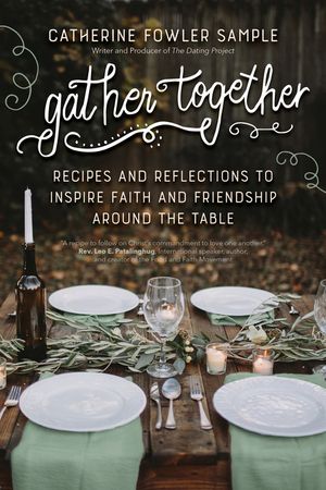 Gather Together: Recipes and Reflections to Inspire Faith and Friendship Around the Table image number 0