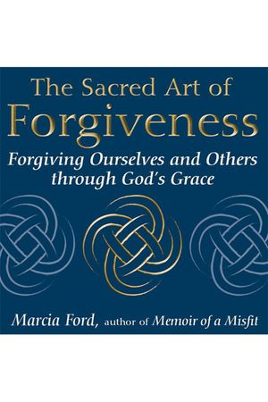 The Sacred Art of Forgiveness: Forgiving Ourselves and Others Through God's Grace image number 0