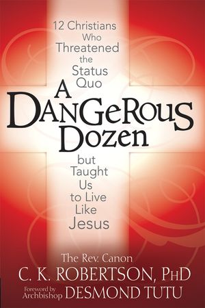 A Dangerous Dozen: 12 Christians Who Threatened the Status Quo But Taught Us to Live Like Jesus image number 0