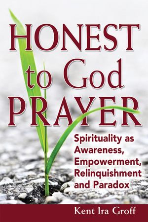 Honest to God Prayer: Spirituality as Awareness, Empowerment, Relinquishments and Paradox image number 0