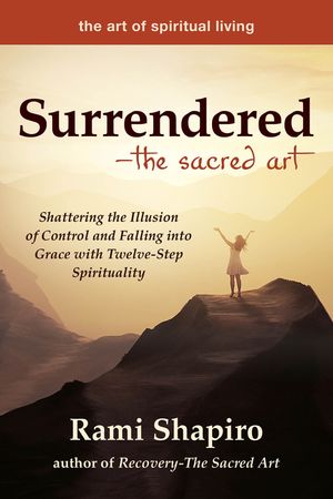 Surrendered--The Sacred Art: Shattering the Illusion of Control and Falling Into Grace with Twelve-Step Spirituality image number 0