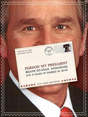 Pardon My President: Ready-To-Mail Apologies for 8 Years of George W. Bush image number 0