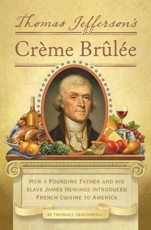 Thomas Jefferson's Creme Brulee: How a Founding Father and His Slave James Hemings Introduced French Cuisine to America image number 0