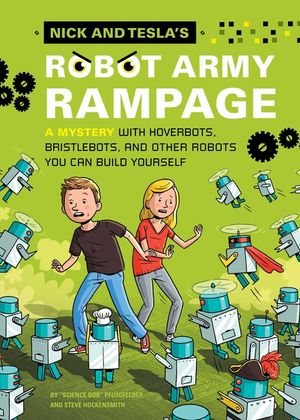 Nick and Tesla's Robot Army Rampage: A Mystery with Hoverbots, Bristle Bots, and Other Robots You Can Build Yourself image number 0