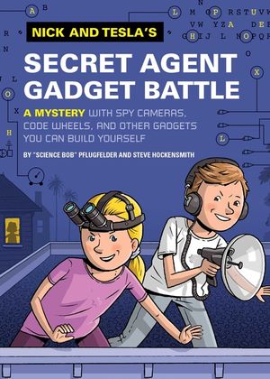 Nick and Tesla's Secret Agent Gadget Battle: A Mystery with Spy Cameras, Code Wheels, and Other Gadgets You Can Build Yourself image number 0
