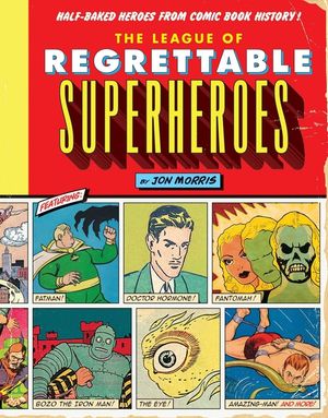 The League of Regrettable Superheroes: Half-Baked Heroes from Comic Book History image number 0