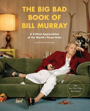 The Big Bad Book of Bill Murray: A Critical Appreciation of the World's Finest Actor image number 0
