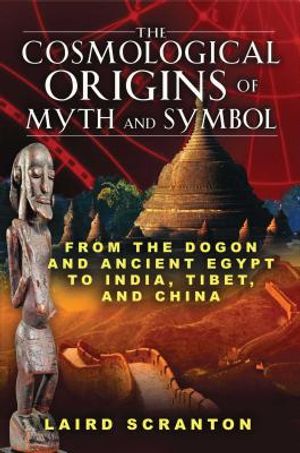 The Cosmological Origins of Myth and Symbol: From the Dogon and Ancient Egypt to India, Tibet, and China image number 0