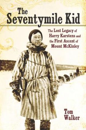 The Seventymile Kid: The Lost Legacy of Harry Karstens and the First Ascent of Mount McKinley image number 0