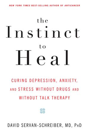 The Instinct to Heal: Curing Depression, Anxiety and Stress Without Drugs and Without Talk Therapy image number 0