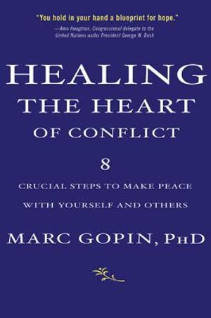 Healing the Heart of Conflict: 8 Crucial Steps to Making Peace with Yourself and Others image number 0