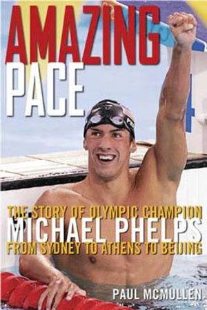 Amazing Pace: The Story of Olympic Champion Michael Phelps from Sydney to Athens to Beijing image number 0