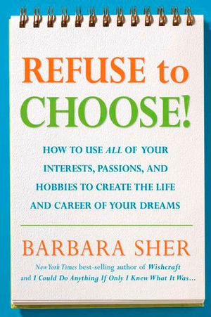 Refuse to Choose!: Use All of Your Interests, Passions, and Hobbies to Create the Life and Career of Your Dreams image number 0