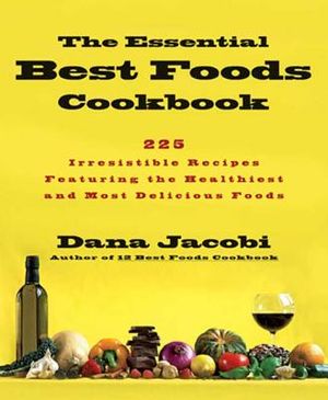 The Essential Best Foods Cookbook: 225 Irresistible Recipes Featuring the Healthiest and Most Delicious Foods image number 0