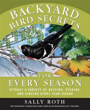 Backyard Bird Secrets for Every Season: Attract a Variety of Nesting, Feeding, and Singing Birds Year-Round image number 0