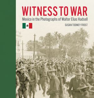 Witness to War: Mexico in the Photographs of Walter Elias Hadsell image number 0