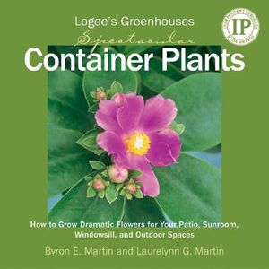 Logee's Greenhouses Spectacular Container Plants: How to Grow Dramatic Flowers for Your Patio, Sunroom, Windowsill, and Outdoor Spaces image number 0