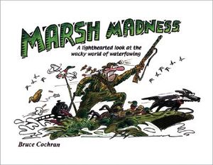 Marsh Madness: A Lighthearted Look at the Wacky World of Waterfowling image number 0