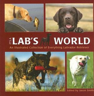 It's a Lab's World: An Illustrated Collection of Everything Labrador Retriever image number 0